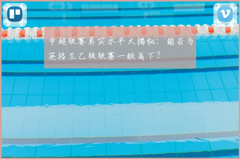 中超联赛真实水平大揭秘：能否与英格兰乙级联赛一较高下？